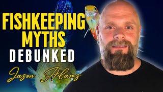 Fishkeeping MYTHS finally debunked  Jason Adams