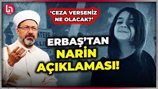 Diyanet İşleri Başkanı Ali Erbaştan Narin açıklaması Ölümse ölüm idamsa idam