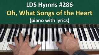 #286 Oh What Songs of the Heart LDS Hymns - piano with lyrics