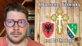 What Should Albanians and Bosniaks Think of Orthodoxy?
