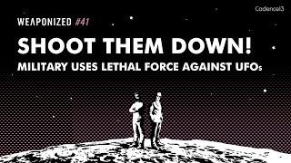 SHOOT THEM DOWN Military Uses Lethal Force against UFOs  WEAPONIZED  EP #41