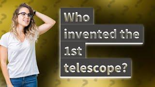 Who invented the 1st telescope?