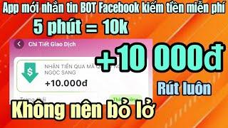 Kiếm tiền online app mới nhắn tin BOT facebook kiếm tiền miễn phí 5 phút = 10k +10000đ rút luôn