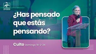 ¿Has pensado que estás pensando?  Culto dominical 18-02-2024 730 a.m.