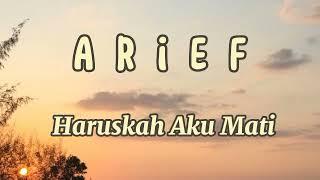 ARIEF - HARUSKAH AKU MATI  Lirik Lagu