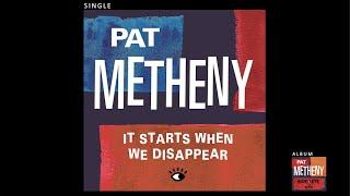 Pat Metheny - It Starts When We Disappear Official Audio