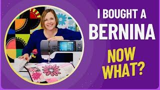 I Bought a BERNINA - NOW WHAT?