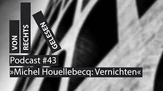 »Michel Houellebecq Vernichten«  Von rechts gelesen #43