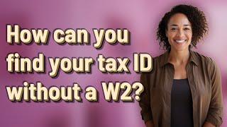 How can you find your tax ID without a W2?