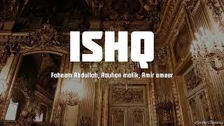 Ishq - Faheem Abdullah Rauhan Malik Amir Ameer Lyrics video