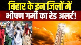 Bihar Weather News  बिहार के इन  जिलों में भीषण गर्मी का Red Alert  Heat Wave in Bihar  N18V