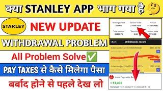Stanley earning app  stanley earning app withdrawal problem  stanley app new update  pay taxes