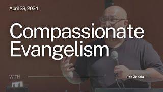 Compassionate Evangelism  Rob Zabala