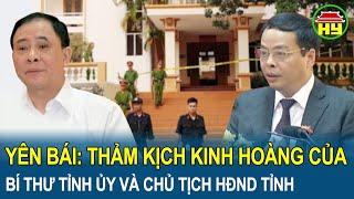 Án mạng rúng động Yên Bái Thảm kịch kinh hoàng của Bí thư Tỉnh ủy và Chủ tịch HĐND tỉnh