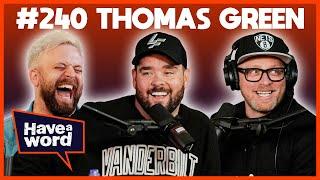 Thomas Green  Have A Word Podcast #240