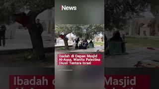 Ibadah di Depan Masjid Al-Aqsa Wanita Palestina Diusir Tentara Israel #shorts #shortsclip