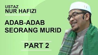 Adab-adab seorang murid part 2 -  Ustaz Nur Hafizi