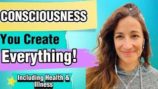 YOU create EVERYTHING including health & illness  You are SOURCE CONSCIOUSNESS