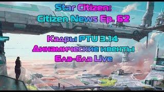 Star Citizen Citizen News Ep. 62 - Кадры PTU 3.14  Динамические ивенты  Бла-бла Live