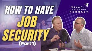 How to Have Job Security Part 1 Maxwell Leadership Podcast