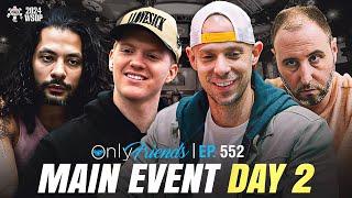 We All Made DAY 2 WSOP Main Event  Only Friends Ep #552  Solve for Why