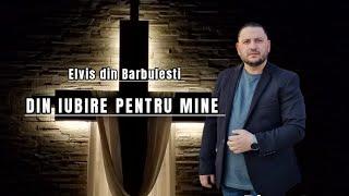 Elvis din Barbulesti - Din iubire pentru mine