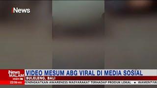 Viral Video Mesum ABG di Buleleng Bali Beredar di Media Sosial #iNewsMalam 1312
