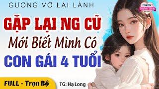 GƯƠNG VỠ LẠI LÀNH Sếp tổng gặp lại tình cũ mới biết mình có con gái 4 tuổi FULL  Truyện Ngôn Tình