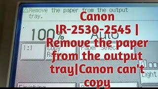 Canon ir 2520-2545 Remove the paper from the output tray ️errors