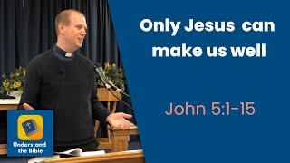 Only Jesus can make us well  John 51-15  Sermon