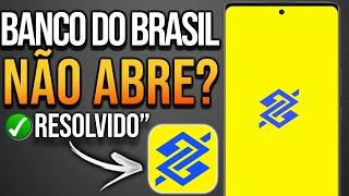 Aplicativo BANCO DO BRASIL não abre? Resolvido