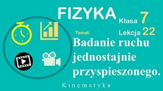 Badanie ruchu prostoliniowego jednostajnie przyspieszonego Fizyka Klasa 7 Lekcja 22.