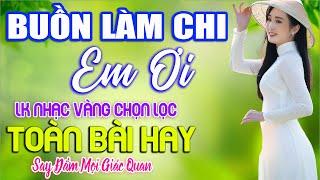 BUỒN LÀM CHI EM ƠI  LK Nhạc Sống Thôn Quê CÒN MÃI VỚI THỜI GIAN NGHE HAY NHẤT MỌI THỜI ĐẠI