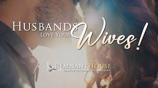 Husbands Love Your Wives Part 1 - Remnant House