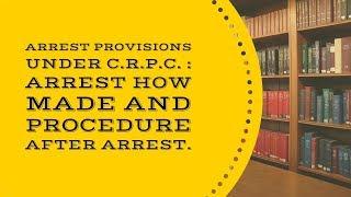Arrest provisions under crpc  Arrest how made and Procedure after arrest.