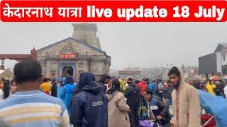 kedarnath yatra live update today  kedarnath yatra 2024  kedarnath yatra 18 July 2024 