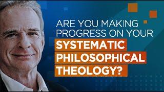 How Is Your Systematic Philosophical Theology Going?