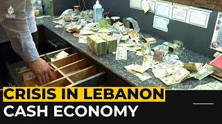 Lebanon economic crisis Banking system replaced with cash economy