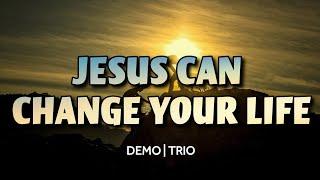 Jesus Can Change Your Life  TRIO  DEMO  Song Offering