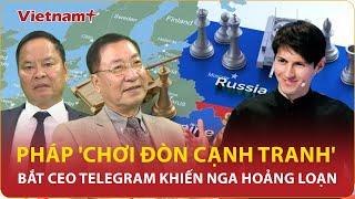  LIVE Chuyên gia Pháp chơi đòn cạnh tranh quyết liệt Bắt CEO Telegram khiến Nga lo sốt vóBLQT