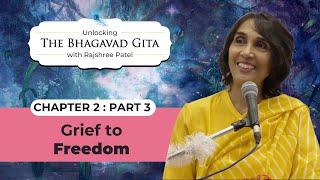 Grief to Freedom  Chapter 2 - Part 3  Unlocking Bhagavad Gita with Rajshree Patel