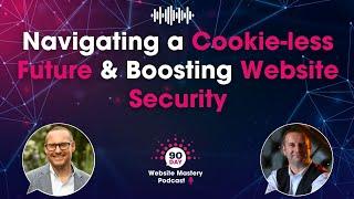 Navigating a Cookie-less Future & Boosting Website Security