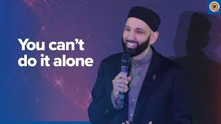 You Can’t Do It Alone  A Quranic View - Dr. Omar Suleiman