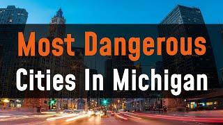Most Dangerous Cities in Michigan - Inside Crime Hotspots