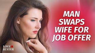 Man Swaps Wife For Job Offer  @LoveBusterShow