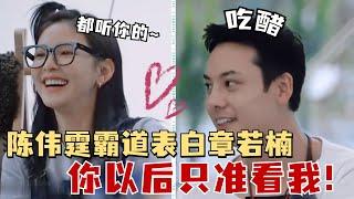 陈伟霆霸道表白章若楠“你只能看我不能看其他男人”！难怪嘉宾都在嗑他们，这上的是恋综吧！#陈伟霆 #章若楠