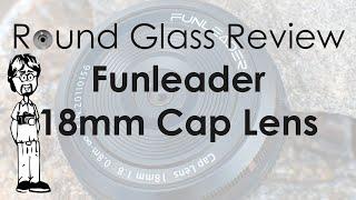 Funleader 18mm f8 Body Cap Small Lens HUGE Fun  Round Glass Review