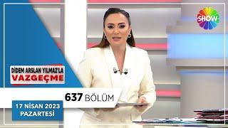 Didem Arslan Yılmazla Vazgeçme 637. Bölüm  17 Nisan 2023