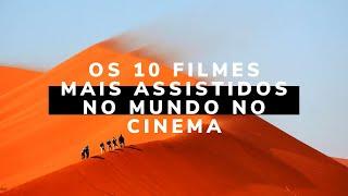 Os 10 filmes mais assistidos no mundo no cinema