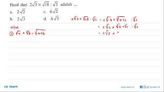 Hasil dari 2 akar3 x akar18  akar2 adalah... a. 2 akar2 c. 6 akar2 b. 2 akar3...